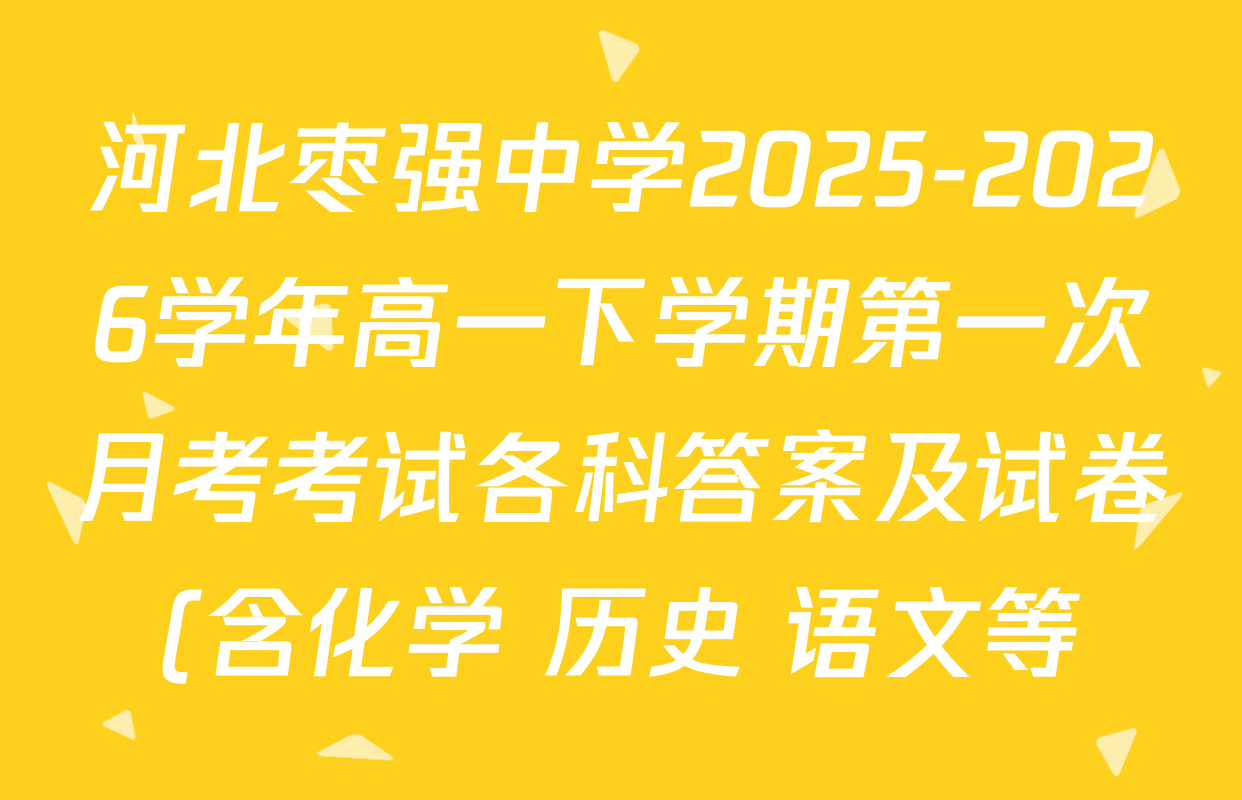 河北枣强中学2025-2026学年高一下学期第一次月考考试各科答案及试卷(含化学 历史 语文等)